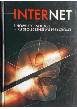 Internet i nowe technologie – ku społeczeństwu przyszłości