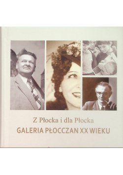 Z płocka i dla płocka Galeria Płocczan XX wieku