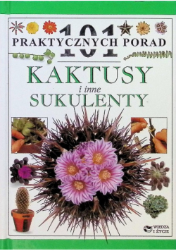 Kaktusy i inne sukulenty 101 praktycznych porad
