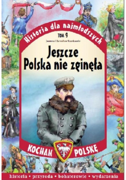 Historia dla najmłodszych Tom 9 Jeszcze Polska nie zginęła