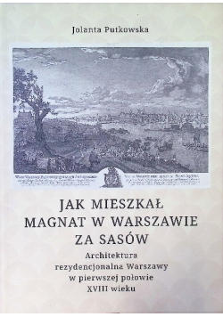 Jak mieszkał magnat w Warszawie za Sasów Architektura rezydencjonalna Warszawy I połowie XVIII wieku