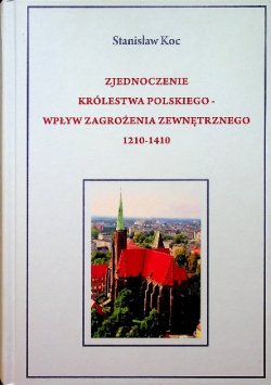 Zjednoczenie Królestwa Polskiego Wpływ Zagrożenia Zewnętrznego 1210 - 1410