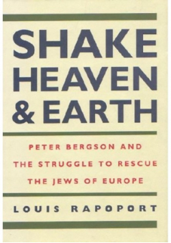 Shake Heaven & Earth: Peter Bergson and the Struggle to Rescue the Jews of Europe