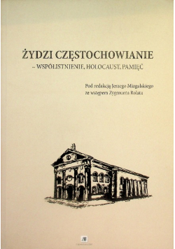 Żydzi Częstochowianie -  współistnienie holocaust pamięć
