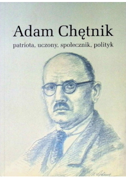 Adam Chętnik Patriota, uczony, społecznik, polityk