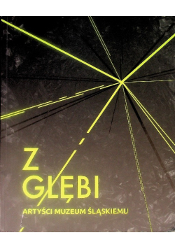Z głębi. Artyści Muzeum Śląskiemu