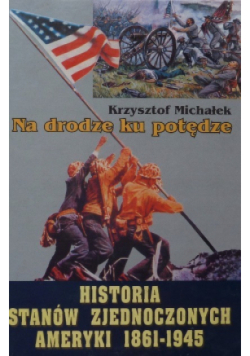 Na drodze ku potędze historia Stanów Zjednoczonych Ameryki 1861 - 1945