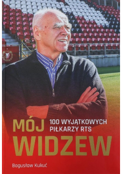 Mój widzew 100 wyjątkowych piłkarzy