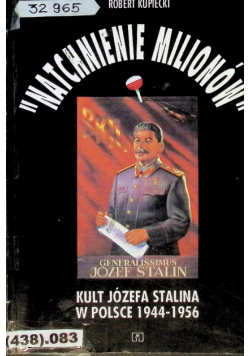 Natchnienie milionów Kult Józefa Stalina w Polsce 1944 - 1956