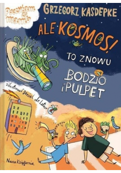Ale kosmos! To znowu Bodzio i Pulpet