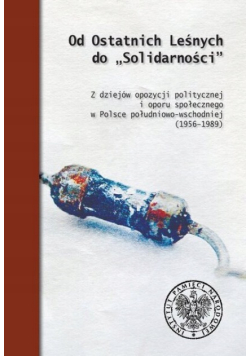 Od Ostatnich Leśnych do "Solidarności" Z dziejów opozycji 1956-1989