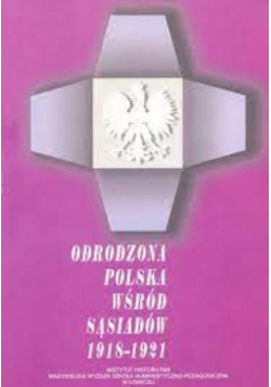 Odrodzona Polska Wśród Sąsiadów 1918 - 1921