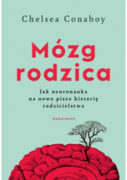 Mózg rodzica. Jak neuronauka na nowo pisze historię rodzicielstwa