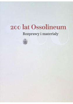 200 lat Ossolineum. Rozprawy i materiały