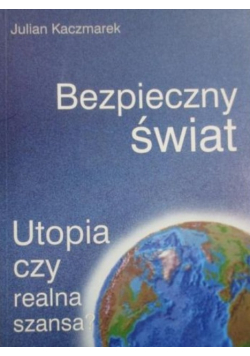 Bezpieczny świat. Utopia czy realna szansa