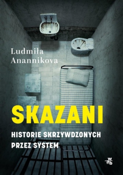 Skazani Historie skrzywdzonych przez system