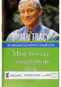 Myśl inaczej zmień swoje życie Jak wykorzystać swoje możliwości i osiągnąć sukces