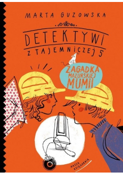 Detektywi z Tajemniczej 5 Zagadka mazurskiej mumi