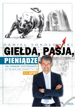 Giełda, pasja, pieniądze Jak zamienić oszczędności w trafione inwestycje na GPW