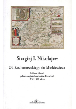 Od Kochanowskiego do Mickiewicza szkice z historii polsko-rosyjskich związków literackich XVII-XIX wieku