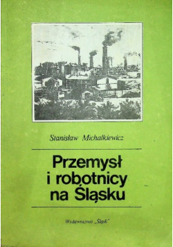 Przemysł i robotnicy na Śląsku