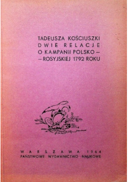 Tadeusza Kościuszki dwie relacje o kampanii polsko -  rosyjskiej 1792 roku
