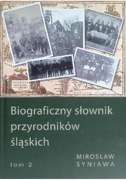 Biograficzny słownik przyrodników śląskich Tom 2