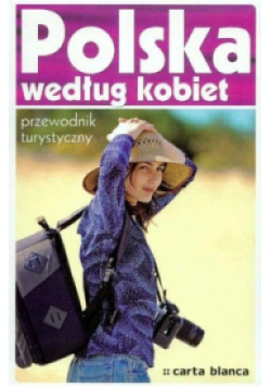 Polska według kobiet : Przewodnik turystyczny