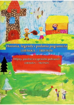 Historia, legendy i podania pogranicza Lubawka/Trutnov