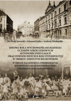 Ideowa rola wychowania religijnego uczniów szkół ludowych autonomicznej Galicji oraz powszechnych II Rzeczypospolitej w okręgu szkolnym krakowskim