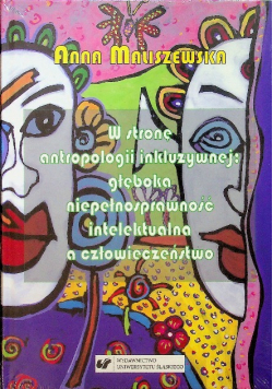 W stronę antropologii inkluzywnej głęboka niepełnosprawność intelektualna a człowieczeństwo