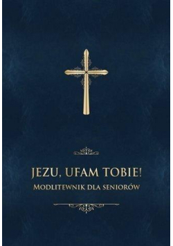 Jezu, ufam Tobie! Modlitewnik dla seniorów -granat