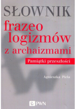 Słownik frazeologizmów z archaizmami Pamiątki z przeszłości
