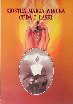Siostra Marta Wiecka Cuda i łaski