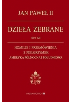 Dzieła zebrane Tom XII  Homilie i przemówienia z pielgrzymek
