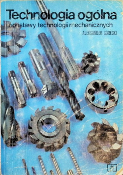 Technologia ogólna Podstawy technologii mechanicznych