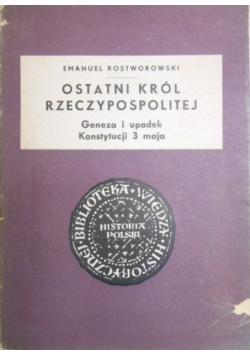 Ostatni król Rzeczypospolitej. Geneza i upadek Konstytucji 3 maja