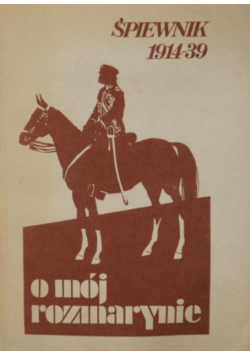 O mój rozmarynie. Śpiewnik 1914-1939