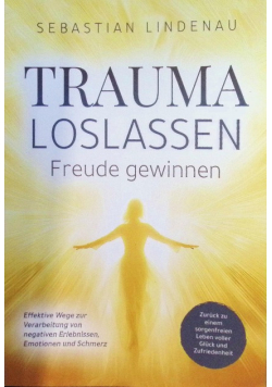 Trauma loslassen, Freude gewinnen