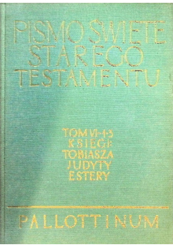 Pismo Święte Starego i Nowego Testamentu  Tom VI - 1 - 3 Księgi Tobiasza Judyty Estery