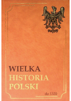 Wielka Historia Polski  Tom I  do 1320