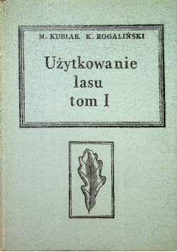 Użytkowanie lasu Tom I