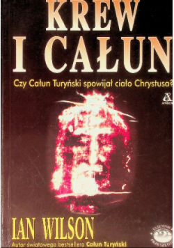 Krew i Całun Czy Całun Turyński spowijał ciało Chrystusa?