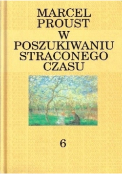 W poszukiwaniu straconego czasu Tom 6