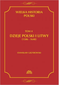 Wielka historia Polski Tom 4 Dzieje Polski i Litwy 1506  1648