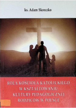 Rola Kościoła Katolickiego w kształtowaniu kultury pedagogicznej rodziców w Polsce
