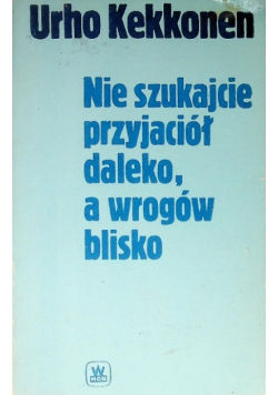 Nie szukajcie przyjaciół daleko a wrogów blisko