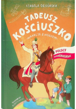 Tadeusz Kościuszko Wakacje z wodzem Polscy