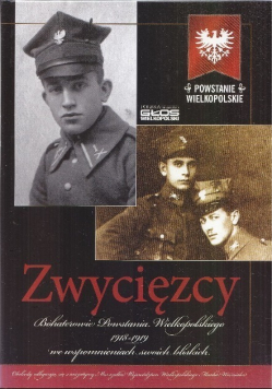 Zwycięzcy Bohaterowie Powstania Wielkopolskiego 1918 - 1919