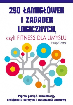 250 łamigłówek i zagadek logicznych czyli fitness dla umysłu